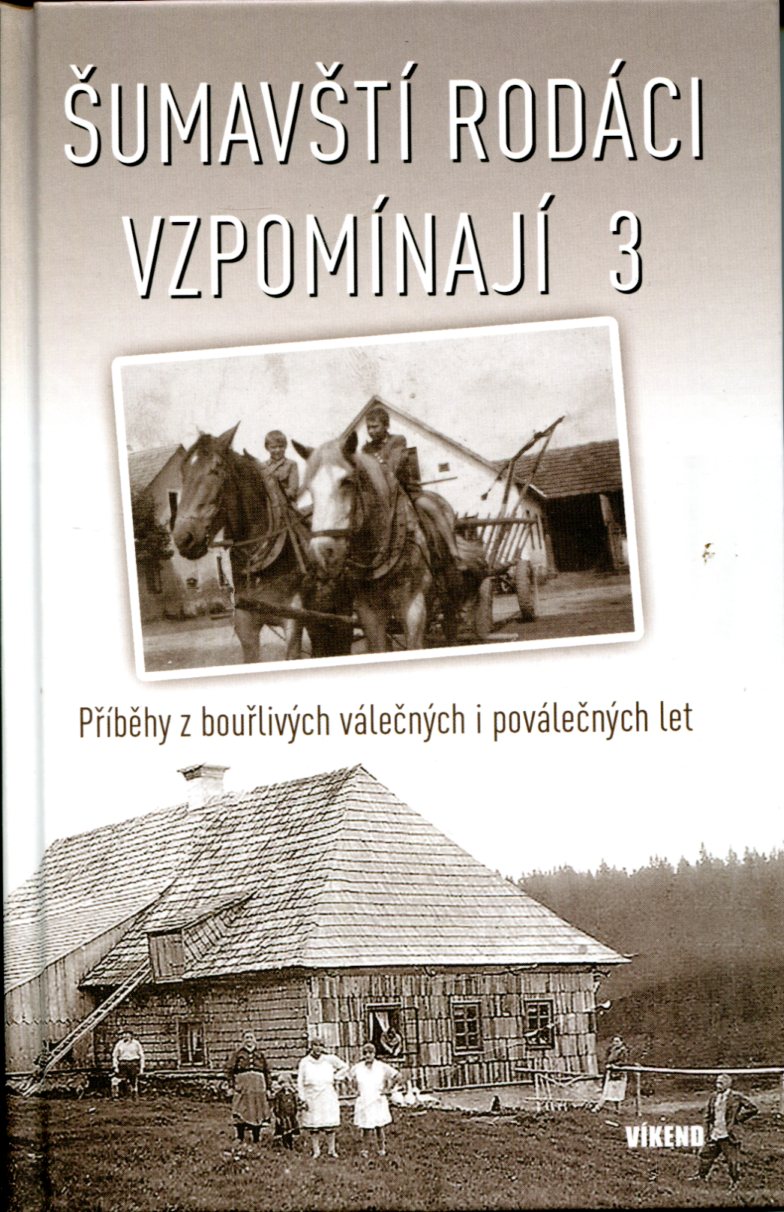 Šumavští rodáci vzpomínají 3 – Příběhy z bouřlivých válečných a poválečných let