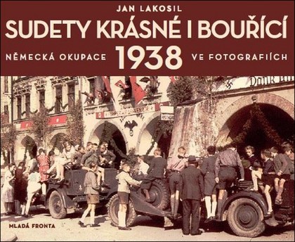 Sudety krásné i bouřící – Německá okupace 1938 ve fotografiích