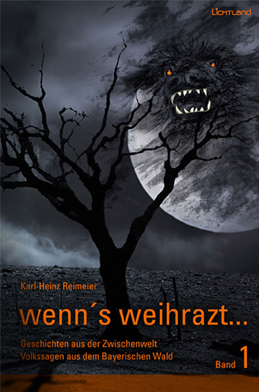 Wenn’s weihrazt… Band 1 – Geschichten aus der Zwischenwelt – Volkssagen aus dem Bayerischen Wald