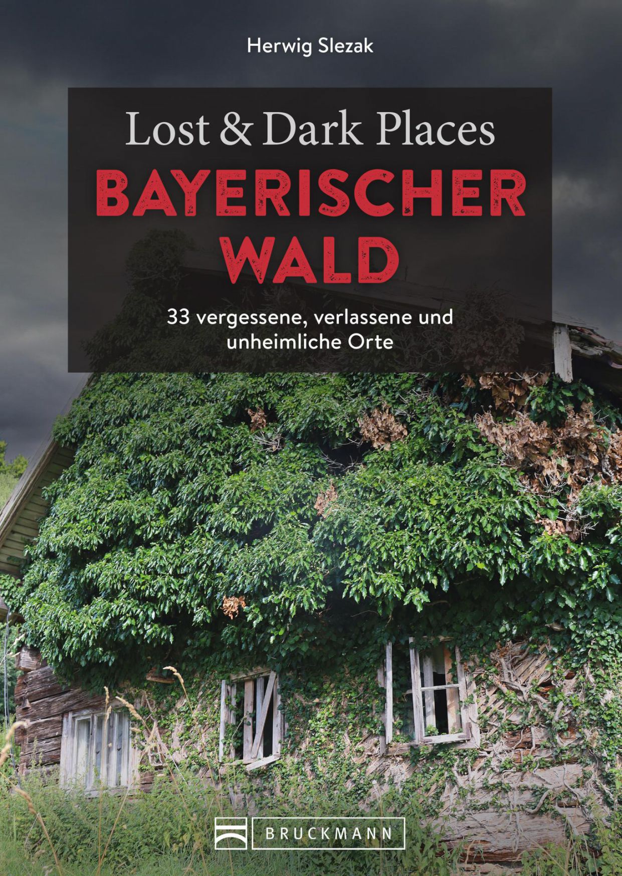 Lost & Dark Places Bayerischer Wald – 33 vergessene, verlassene und unheimliche Orte