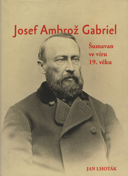 Josef Ambrož Gabriel – Šumavan ve víru 19. věku